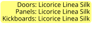 Doors: Licorice Linea Silk         Panels: Licorice Linea Silk Kickboards: Licorice Linea Silk