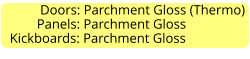 Doors: Parchment Gloss (Thermo)         Panels: Parchment Gloss Kickboards: Parchment Gloss
