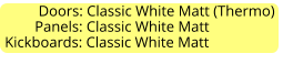 Doors: Classic White Matt (Thermo)         Panels: Classic White Matt Kickboards: Classic White Matt