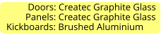 Doors: Createc Graphite Glass         Panels: Createc Graphite Glass Kickboards: Brushed Aluminium