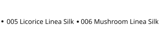 005 Licorice Linea Silk    006 Mushroom Linea Silk  .  .