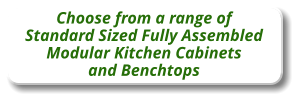 Choose from a range of Standard Sized Fully Assembled    Modular Kitchen Cabinets and Benchtops