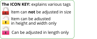 Item can not be adjusted in size The ICON KEY: explains various tags  Item can be adjusted in height and width only Can be adjusted in length only